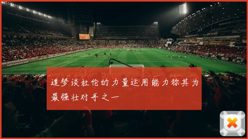 追梦谈杜伦的力量运用能力称其为最强壮对手之一